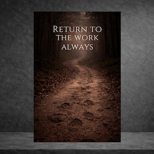 May include: A framed print featuring a winding dirt path through a dark forest. The text "RETURN TO THE WORK ALWAYS" is displayed in white at the top. The image has a sepia tone, creating a vintage aesthetic.