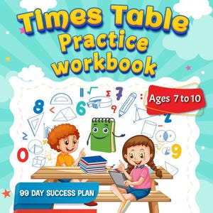 May include: A colorful workbook titled "Times Table Practice Workbook" with the text "Ages 7 to 10." The cover features illustrations of children, mathematical symbols, and the text "99 Day Success Plan," "Weekly Speed Test," and "Pre Test Placement."