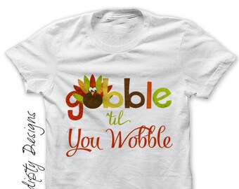 Digital File, Thanksgiving Shirt, Thanksgiving Iron on Transfer, Gobble Til You Wobble, Kids Turkey T Shirt, Toddler Turkey Day Outfit