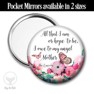May include: A round pocket mirror with a white background and a quote about mothers. The quote reads "All that I am or hope to be, I owe to my angel Mother - Abe Lincoln". The quote is surrounded by pink flowers and butterflies.