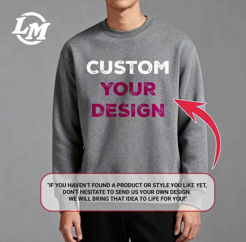 A gray sweatshirt with the text "CUSTOM YOUR DESIGN" printed on it, along with a red arrow pointing to the right side of the image. Below the sweatshirt, there is a quote that reads, "If you haven't found a product or style you like yet, don't hesitate to send us your own design. We will bring that idea to life for you."