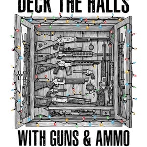 May include: Monochrome illustration of a cabinet displaying firearms, adorned with fairy lights. The text reads "DECK THE HALLS WITH GUNS & AMMO" and "PEW PEW PEW PEW PEW PEW PEW PEW PEW".