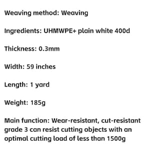 May include: Text description of fabric specifications. The fabric is made using a weaving method and is composed of UHMWPE and plain white 400d materials. It has a thickness of 0.3mm, a width of 59 inches, and a length of 1 yard. The weight is 185g. It is wear and cut-resistant.