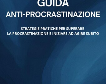 May include: A dark blue book cover with white text. The title reads "GUIDA ANTI-PROCRASTINAZIONE" with the subtitle "STRATEGIE PRATICHE PER SUPERARE LA PROCRASTINAZIONE E INIZIARE AD AGIRE SUBITO". The background has a gradient effect.