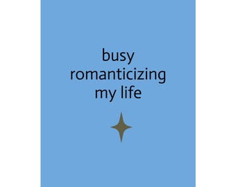 busy romanticizing my life Poster | Matte Vertical Wall Art