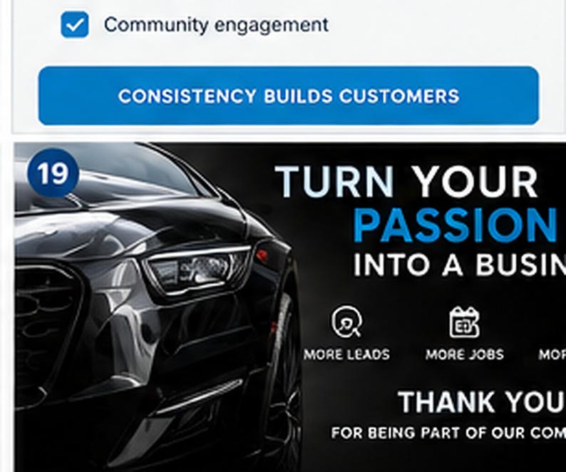 May include: A digital graphic featuring a black car on the left and text on the right. The text reads: Community engagement, CONSISTENCY BUILDS CUSTOMERS, TURN YOUR PASSION INTO A BUSINESS, MORE LEADS, MORE JOBS, THANK YOU FOR BEING PART OF OUR COMMUNITY.