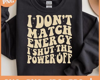 I Don’t Match Energy PNG, Shut the Power Off Sarcastic Sublimation, Bold Sassy Quote Shirt Design, Attitude SVG,Funny Sarcastic PNG Download
