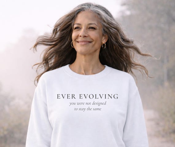 Motivational Sweatshirt | Ever Evolving | You Were Not Designed to Stay the Same | Inspirational Clothing | Personal Growth Apparel