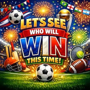 May include: A vibrant graphic with the text "LET'S SEE WHO WILL WIN THIS TIME!" features a soccer ball, football, tennis ball, cricket gear, and a trophy. Fireworks burst in the background, with flags of various nations.