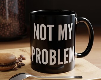 Not My Problem Mug | Black Accent Coffee Mug, Bold White Text