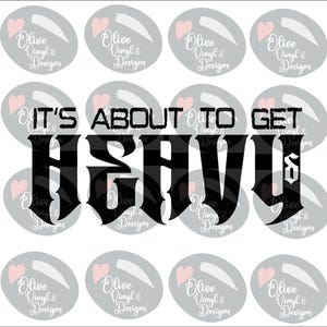 May include: A white background features multiple gray oval shapes with a pink heart and text that reads "Olive Vinyl & Designs." The phrase "IT'S ABOUT TO GET HEAVY" is written in black, gothic-style font.