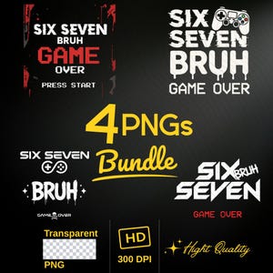 May include: A bundle of four PNG graphics with a gaming theme. The designs feature the phrases "SIX SEVEN BRUH GAME OVER" in various styles, along with a controller icon. The graphics are high-quality, transparent, and 300 DPI.