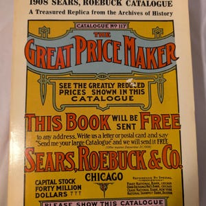 May include: A 1908 Sears, Roebuck catalogue replica book with a yellow cover and black, red, and orange text. The cover features the title The Great Price Maker, mentions a price of six dollars and ninety five cents, and includes company details.