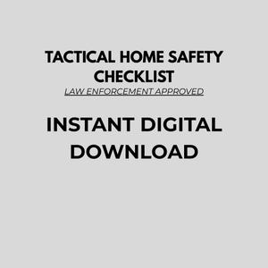 May include: A digital download graphic on a light gray background. The text reads "TACTICAL HOME SAFETY CHECKLIST" above "LAW ENFORCEMENT APPROVED". Below is "INSTANT DIGITAL DOWNLOAD" in bold, black font. The image is designed for home safety.