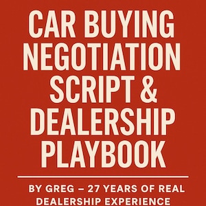 May include: A red background with white text that reads "CAR BUYING NEGOTIATION SCRIPT & DEALERSHIP PLAYBOOK". Below the title is the text "BY GREG - 27 YEARS OF REAL DEALERSHIP EXPERIENCE".