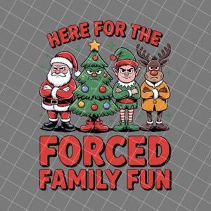 May include: A graphic featuring Santa Claus, a Christmas tree, an elf, and a reindeer, all with angry expressions. The text reads "HERE FOR THE FORCED FAMILY FUN" in red, bold letters. The background is a gray grid.