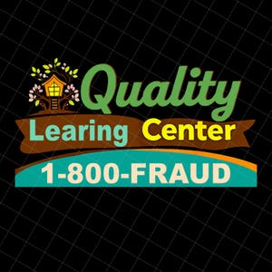 May include: A graphic with the words "Quality Learning Center" in green and yellow, with a treehouse illustration. Below, it reads "1-800-FRAUD" in white text on a teal and orange background, set against a black grid.