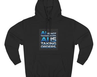 AI Is Taking Orders hoodie | Sci-Fi Tech Quote Sweatshirt Design