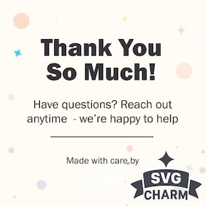 May include: A graphic design with the text "Thank You So Much!" in bold, dark gray letters. Below, it reads "Have questions? Reach out anytime - we're happy to help." The design includes the SVG CHARM logo.