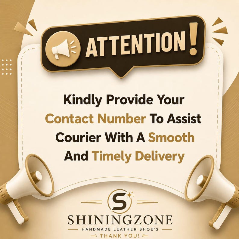 May include: A beige and brown graphic sign featuring the text ATTENTION! Kindly Provide Your Contact Number To Assist Courier With A Smooth And Timely Delivery. The design includes two megaphones and the brand name SHININGZONE HANDMADE LEATHER SHOE'S.