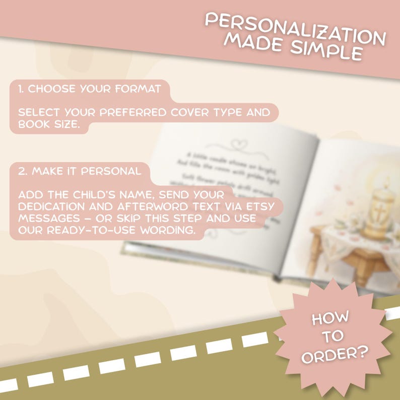 K&ouml;nnte beinhalten: Eine Anleitungsgrafik mit dem Titel PERSONALIZATION MADE SIMPLE mit den Schritten 1 und 2 zur Bestellung eines personalisierten Buches. Schritt 1 besagt CHOOSE YOUR FORMAT, SELECT YOUR PREFERRED COVER TYPE AND BOOK SIZE. Schritt 2 besagt MAKE IT PERSONAL, ADD THE CHILD'S NAME, SEND YOUR DEDICATION AND AFTERWORD TEXT VIA ETSY MESSAGES &ndash; OR SKIP THIS STEP AND USE OUR READY-TO-USE WORDING. Ein sternf&ouml;rmiges Symbol zeigt HOW TO ORDER?