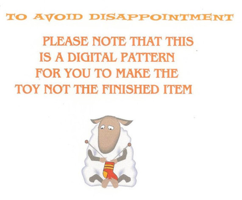 May include: A digital pattern announcement with text in orange and a cartoon sheep knitting a sock. The text reads: "TO AVOID DISAPPOINTMENT PLEASE NOTE THAT THIS IS A DIGITAL PATTERN FOR YOU TO MAKE THE TOY NOT THE FINISHED ITEM."