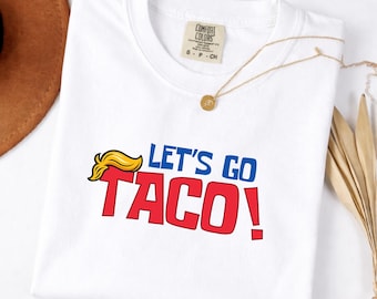 Let's Go Taco T-Shirt, Anti Trump Tee, Funny Political Meme Apparel
