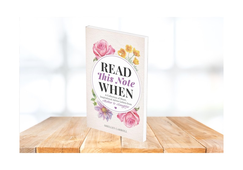 Puede incluir: Un libro titulado Read This Note When: A Collection of Short, Inspirational Advice Letters from Mother to Daughter de Shelley Carroll. La portada presenta un fondo blanco con ilustraciones en acuarela de rosas rosas y flores amarillas.