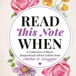 Puede incluir: Una portada de libro titulada READ This Note WHEN A Collection of Short, Inspirational Advice Letters from Mother to Daughter por Shelley Carroll, con ilustraciones en acuarela de rosas rosas, amapolas amarillas y una dalia morada.
