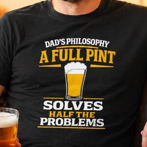 Dad Beer Shirt - Dad’s Philosophy A Full Pint Solves Half the Problems - Gift for Father's day - Beer Lover Humor Tee for Him