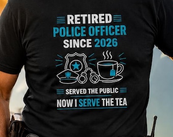 Retired Police Officer Since 2026 Shirt, Policeman Farewell gift - Funny Cop Retirement - Gift For Him Served The Public Now I Serve The Tea