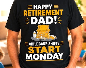 Happy Retirement Dad Shirt -  Funny Grandpa Retirement Tee - Retiring Grandad Gift - Childcare Shifts Start Monday  New Babysitting Duties