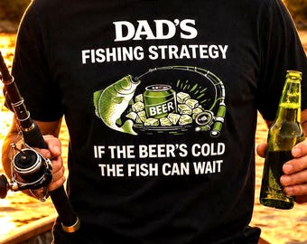 Funny Dad Fishing Shirt - Dad’s Fishing Strategy If the Beer’s Cold the Fish Can Wait - Beer Lover Angler Gift for Father’s Day
