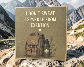 Funny Hiking Sign | I Don't Sweat Quote | Backpack Trail Decor | Gift for Hiker | 4x4 Wood Decor Print
