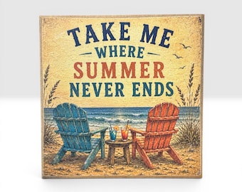 Take Me Where Summer Never Ends | Beach Decor | 5x5 Wood Sign Print | Shelf Sitter