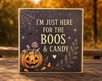 I'm Just Here for the Boos & Candy | Halloween Decor | 5x5 Wood Sign Print | Shelf Sitter
