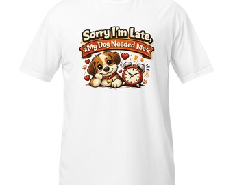Tut mir leid, ich bin zu spät, mein Hund brauchte mich Shirt, lustiges Hundeliebhaber T-Shirt, Hundemama Geschenk, Haustierbesitzer T Shirt, süßer Hund Spruch