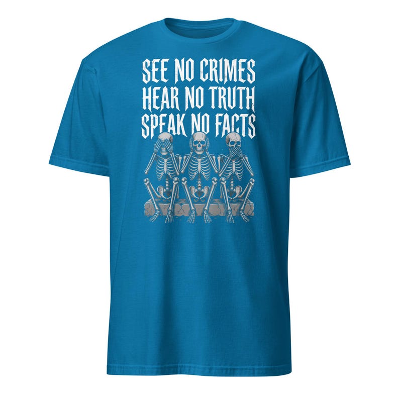 See No Crimes Hear No Truth Speak No Facts Skeleton T-Shirt, Dark Humor Skeleton Meme Gift, Gothic Graphic Tee