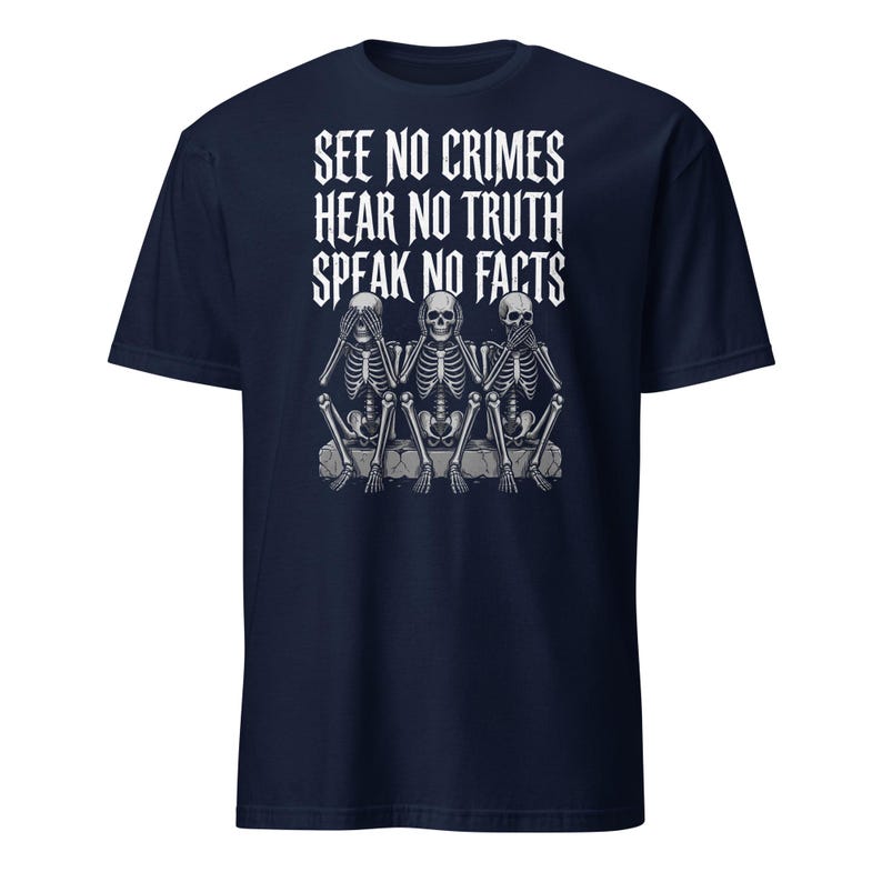 See No Crimes Hear No Truth Speak No Facts Skeleton T-Shirt, Dark Humor Skeleton Meme Gift, Gothic Graphic Tee