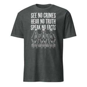 See No Crimes Hear No Truth Speak No Facts Skeleton T-Shirt, Dark Humor Skeleton Meme Gift, Gothic Graphic Tee