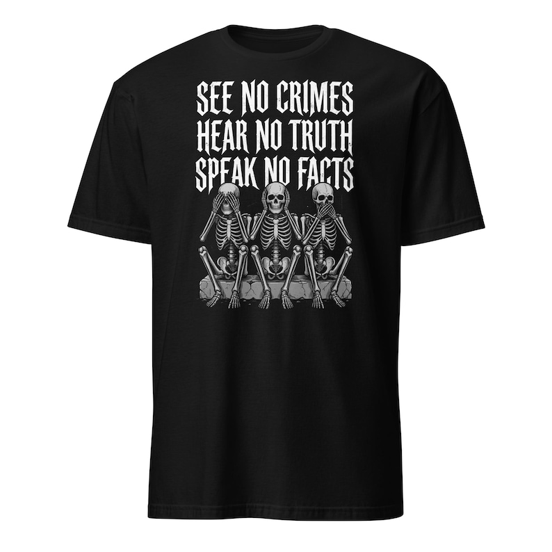 See No Crimes Hear No Truth Speak No Facts Skeleton T-Shirt, Dark Humor Skeleton Meme Gift, Gothic Graphic Tee