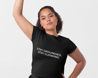 Stay Grounded Stay Glowing T-Shirt | Minimalist Wellness Tee for Women | Positive Energy Shirt