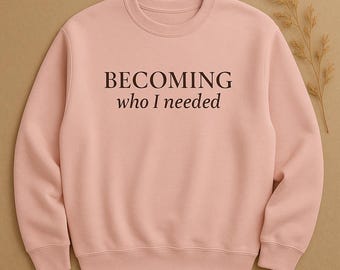 Becoming Who I Needed Sweatshirt, Emotional Healing Crewneck for Women, Self Growth Affirmation Sweater, Minimalist Wellness Gift