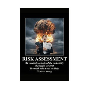 May include: A poster with the text "RISK ASSESSMENT" and a man looking shocked with a calculator and papers in hand, with a nuclear explosion in the background. The text below reads "We were wrong."