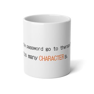 May include: A white ceramic mug featuring black pixelated text that reads: Why did the password go to therapy? It had too many CHARACTERs. The word CHARACTERs is printed in orange, while the rest of the text is in black, all on a white background.
