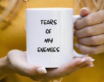 Tears of My Enemies coffee mug | Ceramic Mug 11oz 15oz, Gift for Friend, Gag Gift