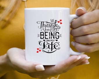 Thank You for Being in My Life Mug, Ceramic Coffee Cup 11oz 15oz, Thank You Gift, Gift For Someone Special