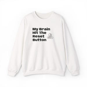 My Brain Hit The Reset Button Sweatshirt | Funny Mental Health Graphic