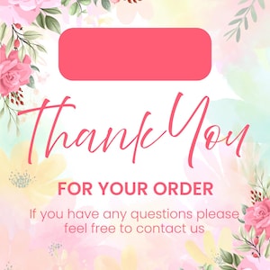 May include: A rectangular thank you card featuring a soft watercolor floral border with pink and yellow flowers. The text reads Thank You FOR YOUR ORDER If you have any questions please feel free to contact us. A solid pink rounded rectangle is at the top.
