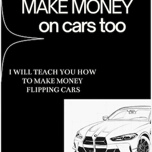 May include: Black background with white text that reads "MAKE MONEY on cars too." Below, it says "I WILL TEACH YOU HOW TO MAKE MONEY FLIPPING CARS." A sketch of a car is in the bottom right corner.